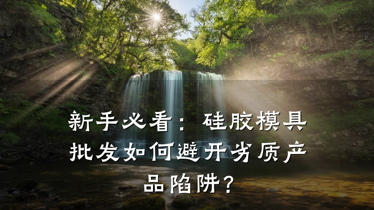 新手必看:硅胶模具批发如何避开劣质产品陷阱?