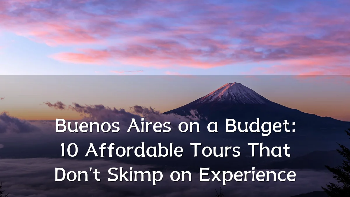 Buenos Aires on a Budget: 10 Affordable Tours That Don't Skimp on Experience