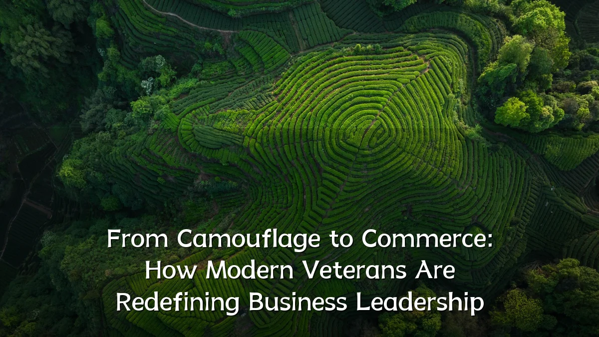 From Camouflage to Commerce: How Modern Veterans Are Redefining Business Leadership