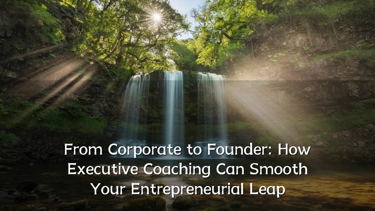 From Corporate to Founder: How Executive Coaching Can Smooth Your Entrepreneurial Leap