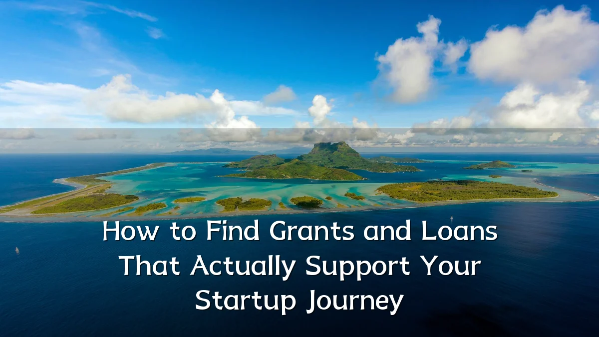 How to Find Grants and Loans That Actually Support Your Startup Journey