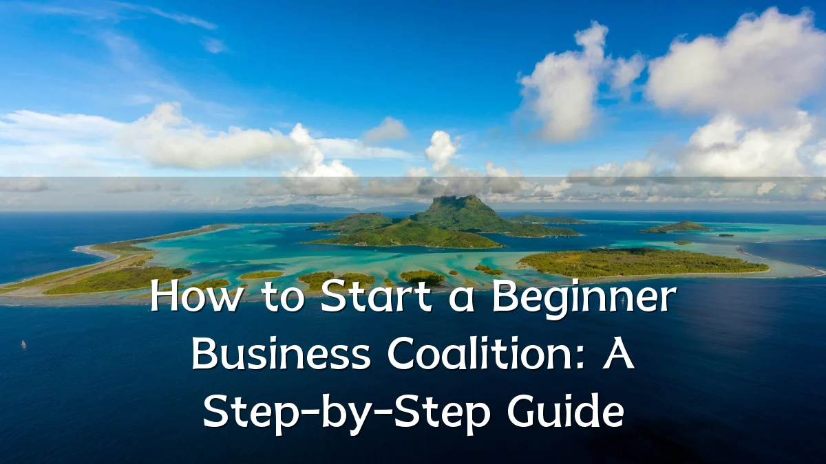How to Start a Beginner Business Coalition: A Step-by-Step Guide