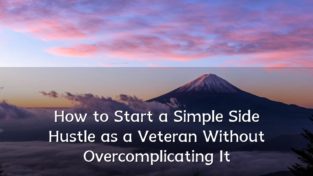 How to Start a Simple Side Hustle as a Veteran Without Overcomplicating It