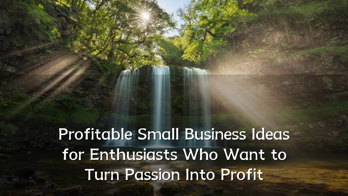 Profitable Small Business Ideas for Enthusiasts Who Want to Turn Passion Into Profit