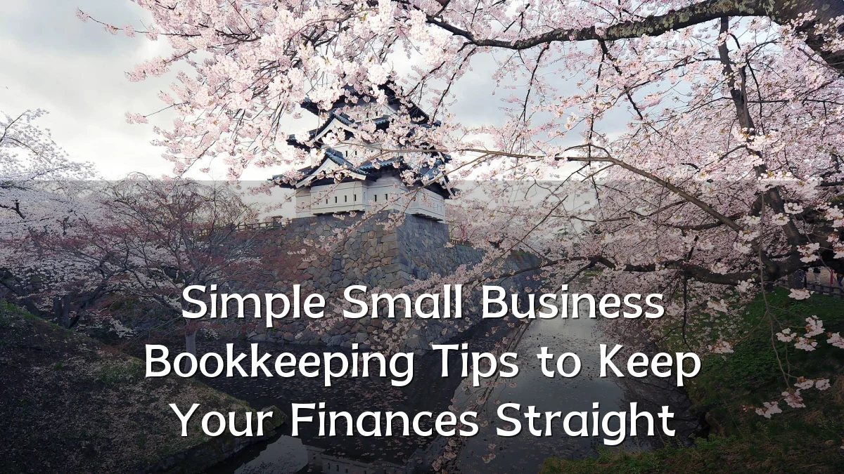 Simple Small Business Bookkeeping Tips to Keep Your Finances Straight