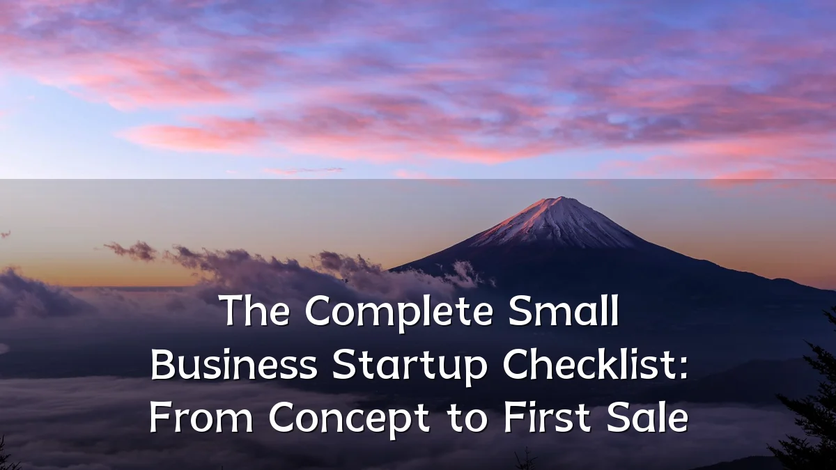 The Complete Small Business Startup Checklist: From Concept to First Sale