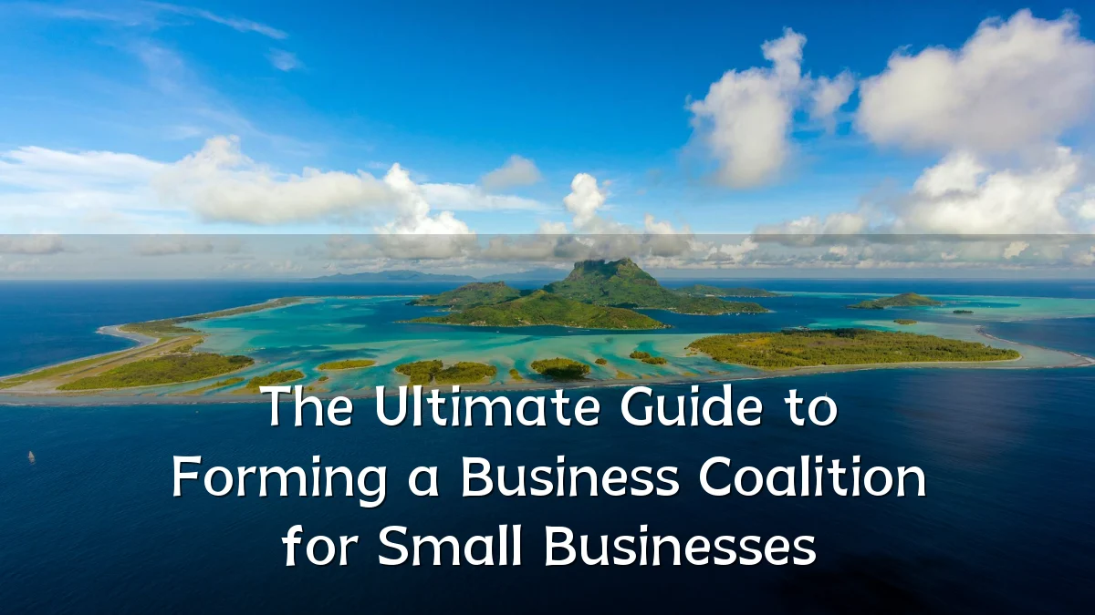 The Ultimate Guide to Forming a Business Coalition for Small Businesses