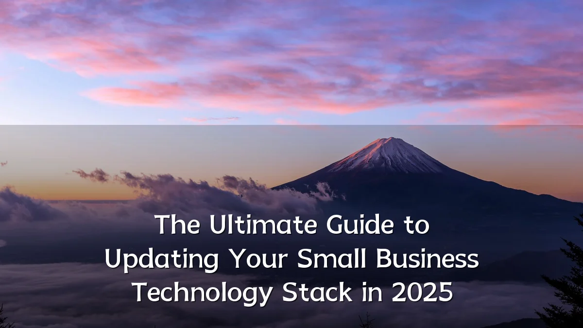 The Ultimate Guide to Updating Your Small Business Technology Stack in 2025