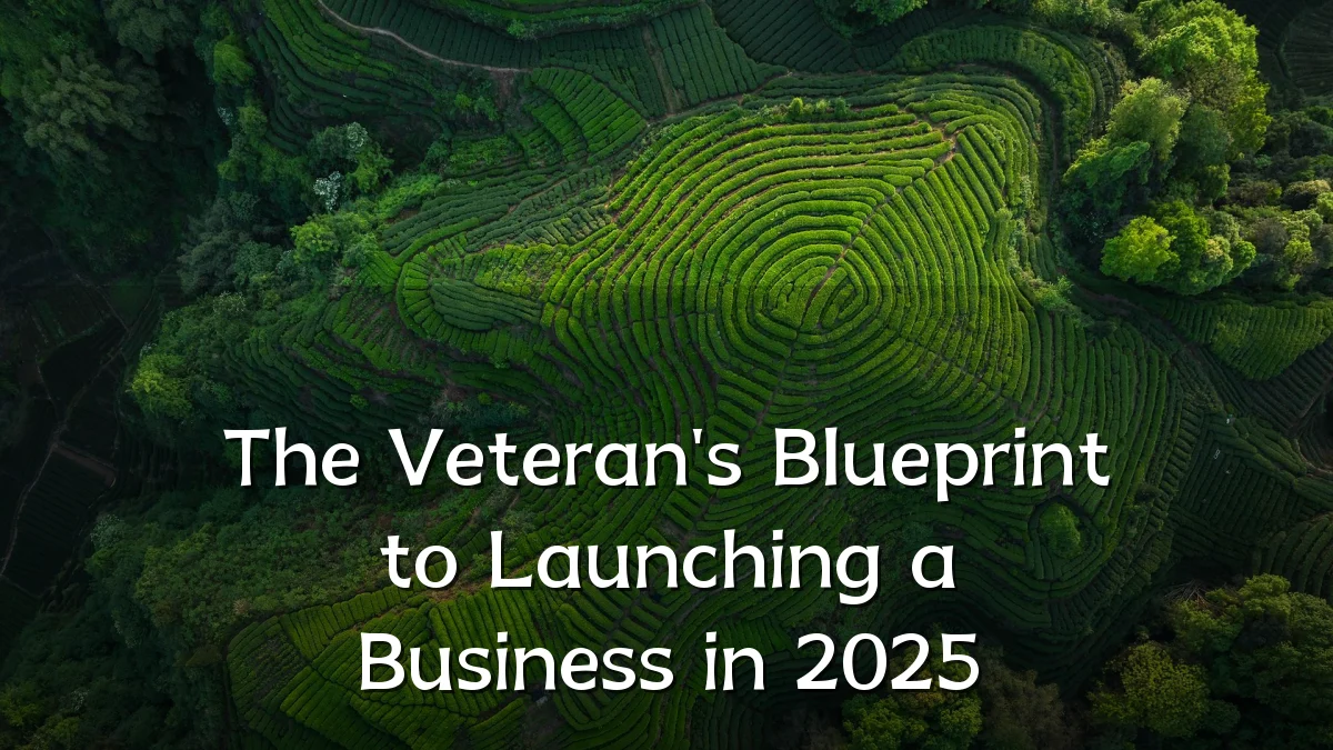 The Veteran's Blueprint to Launching a Business in 2025