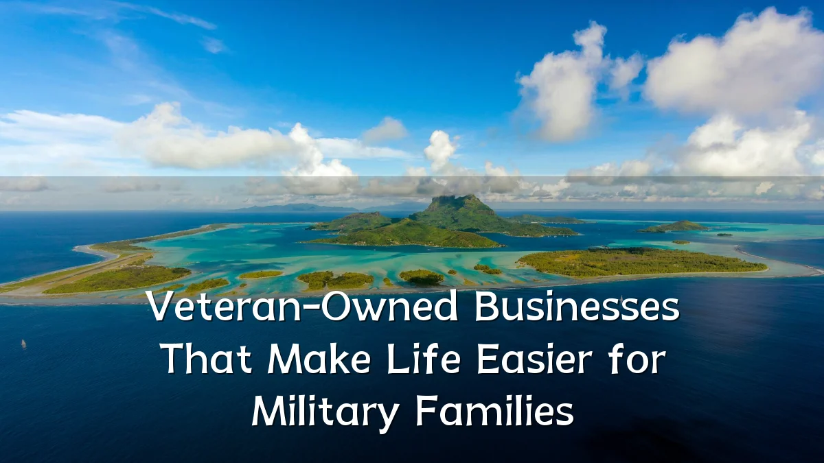 Veteran-Owned Businesses That Make Life Easier for Military Families