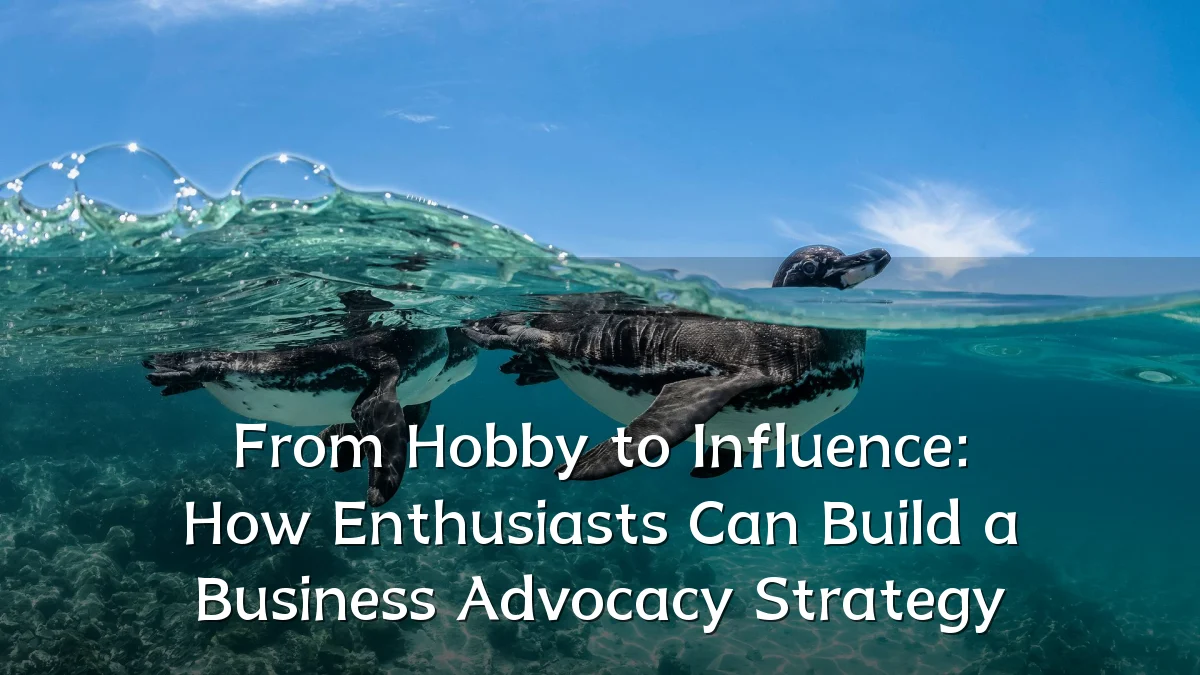 From Hobby to Influence: How Enthusiasts Can Build a Business Advocacy Strategy