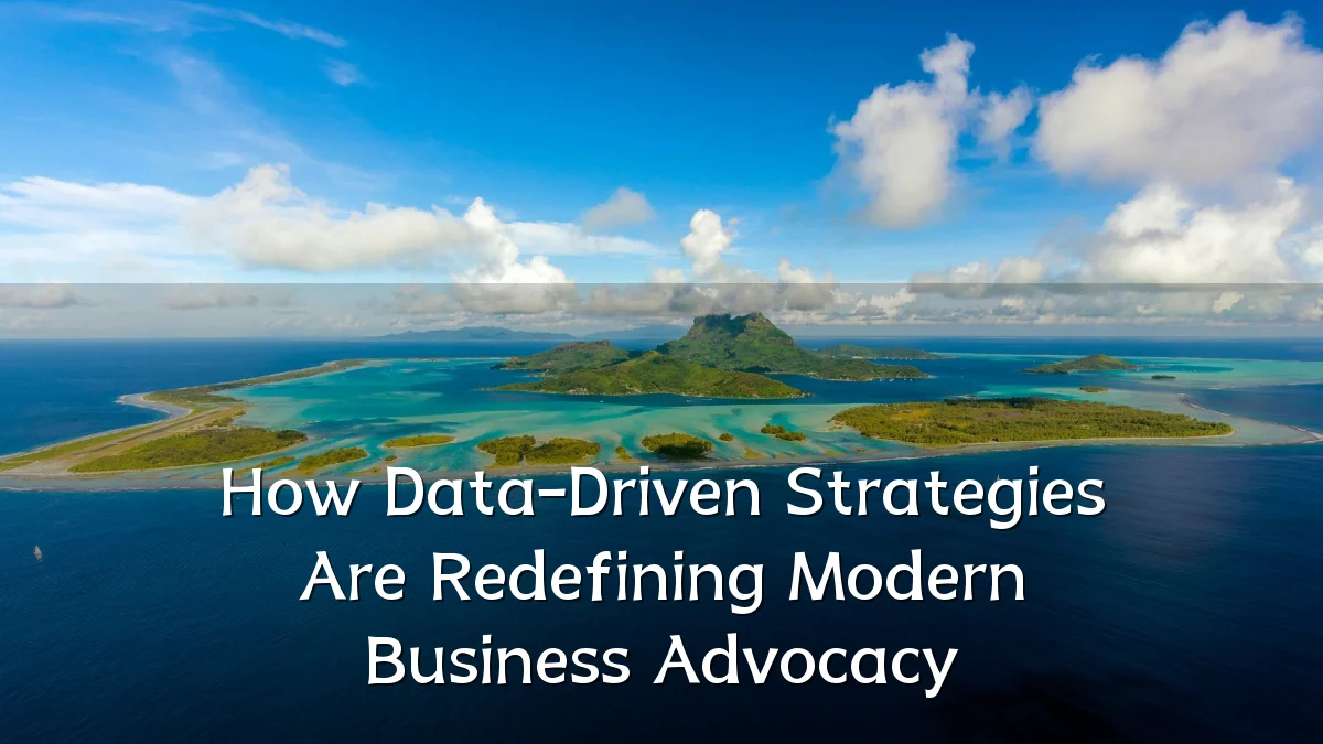 How Data-Driven Strategies Are Redefining Modern Business Advocacy