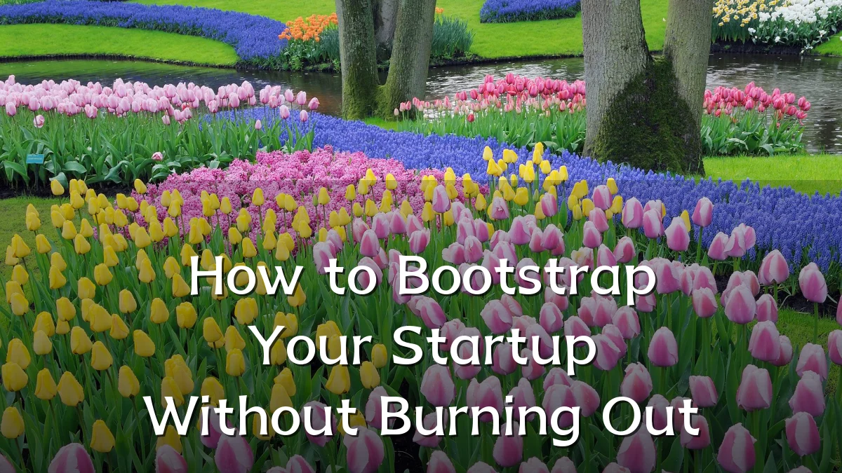 How to Bootstrap Your Startup Without Burning Out