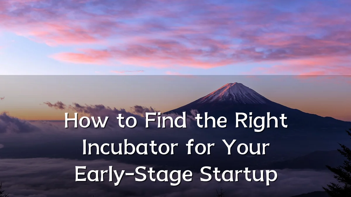 How to Find the Right Incubator for Your Early-Stage Startup