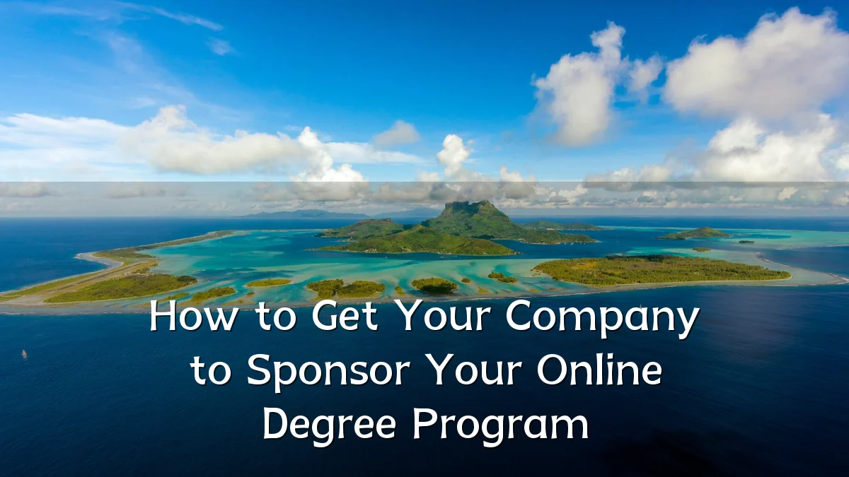 How to Get Your Company to Sponsor Your Online Degree Program