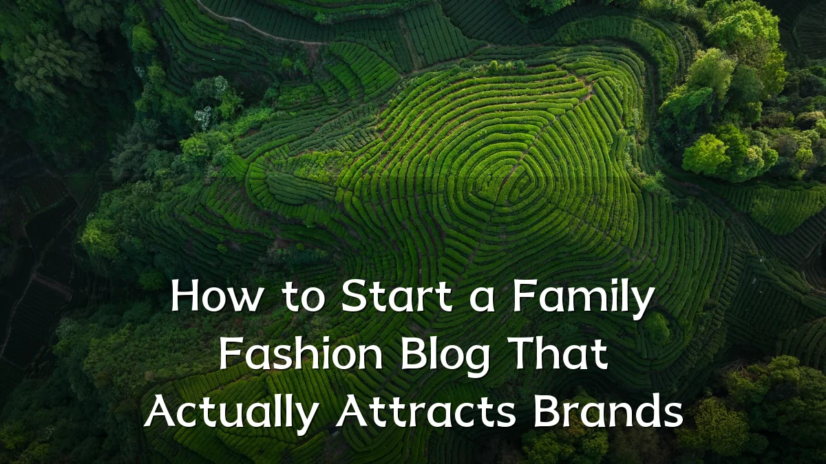 How to Start a Family Fashion Blog That Actually Attracts Brands