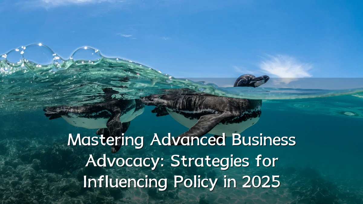 Mastering Advanced Business Advocacy: Strategies for Influencing Policy in 2025