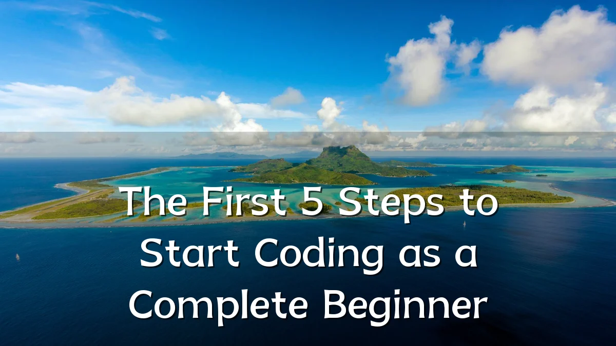 The First 5 Steps to Start Coding as a Complete Beginner