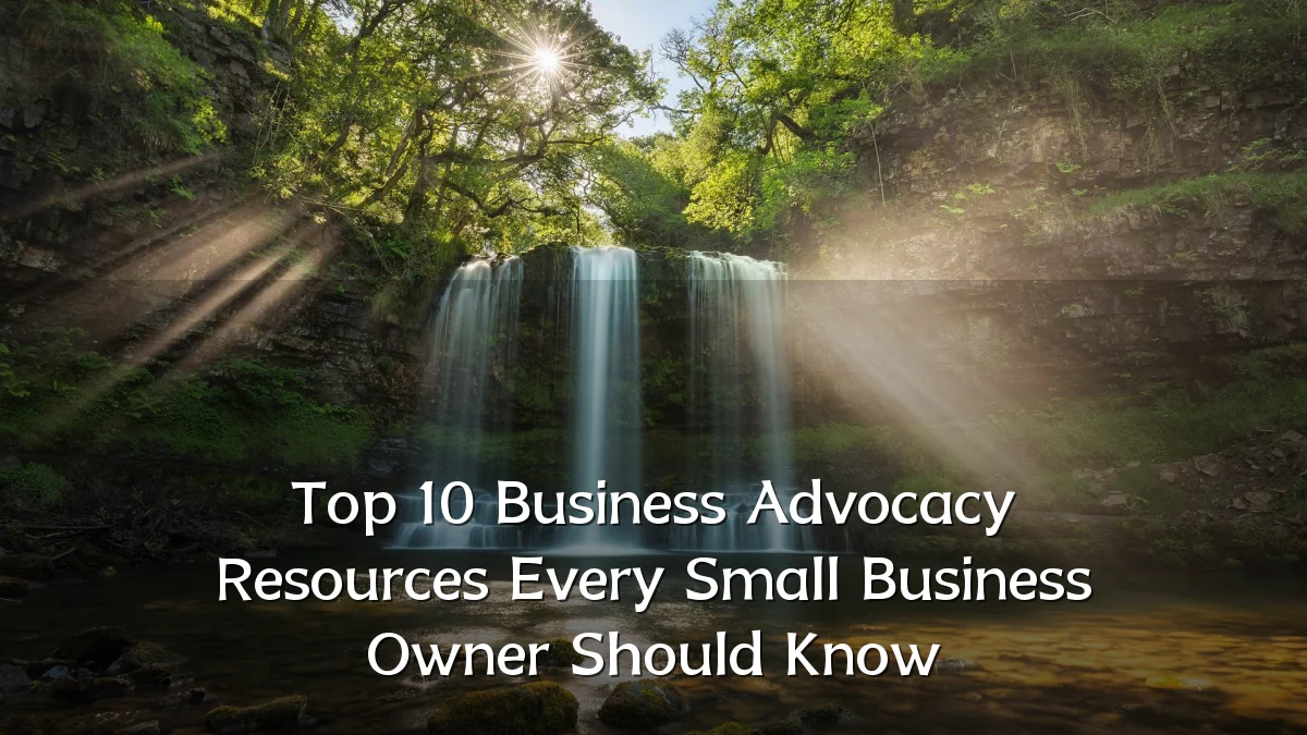Top 10 Business Advocacy Resources Every Small Business Owner Should Know