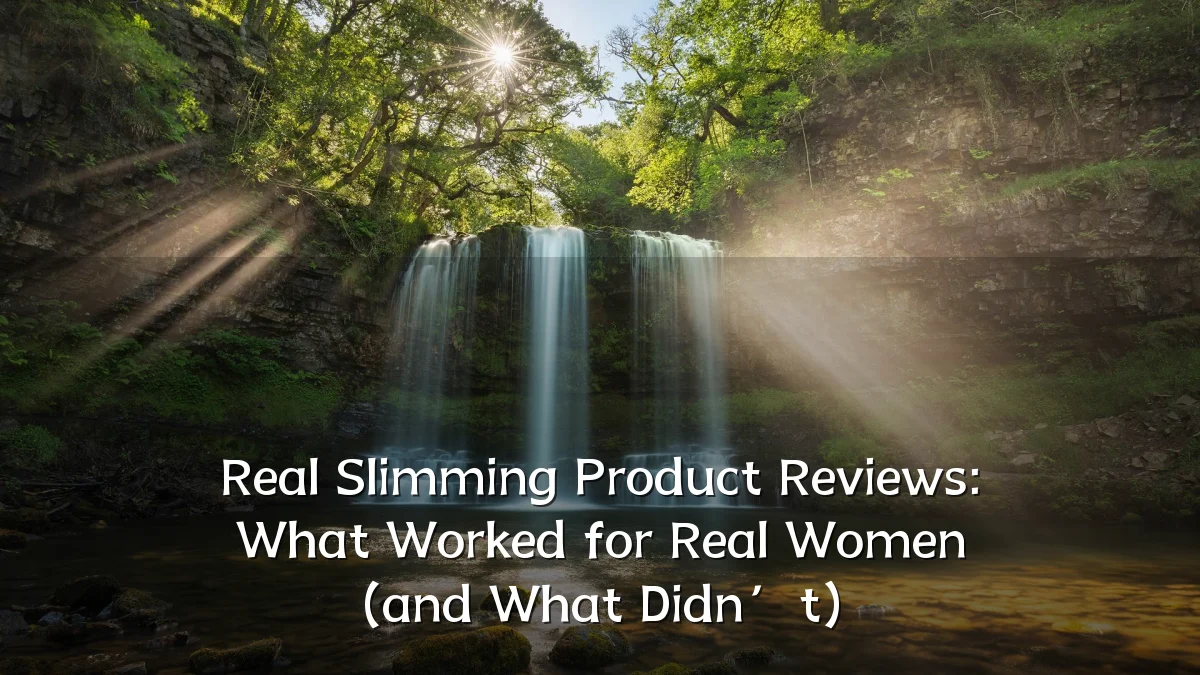 Real Slimming Product Reviews: What Worked for Real Women (and What Didn’t)
